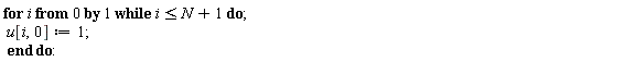 for i from 0 while i <= N+1 do u[i, 0] := 1 end do: