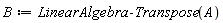 B := LinearAlgebra:-Transpose(A)