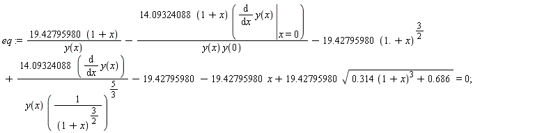 eq := (19.42795980*(1+x))/y(x)-(14.09324088*(1+x))*(eval(diff(y(x), x), x = 0))/(y(x)*y(0))-19.42795980*(1.+x)^(3/2)+14.09324088*(diff(y(x), x))/(y(x)*(1/(1+x)^(3/2))^(5/3))-19.42795980-19.42795980*x+19.42795980*sqrt(.314*(1+x)^3+.686) = 0