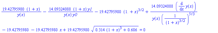 19.42795980*(1+x)/y(x)-14.09324088*(1+x)*y1/(y(x)*y0)-19.42795980*(1.+x)^(3/2)+14.09324088*(diff(y(x), x))/(y(x)*(1/(1+x)^(3/2))^(5/3))-19.42795980-19.42795980*x+19.42795980*(.314*(1+x)^3+.686)^(1/2) = 0