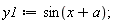 y1 := sin(x+a);