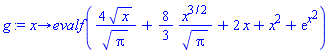 proc (x) options operator, arrow; evalf(4*sqrt(x)/sqrt(Pi)+(8/3)*x^(3/2)/sqrt(Pi)+2*x+x^2+exp(x^2)) end proc