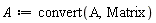 A := convert(A, Matrix)