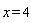 x = 4