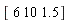 "[ 6 10 1.5]"