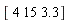 "[ 4 15 3.3]"