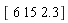 "[ 6 15 2.3]"