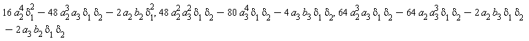 16*a[2]^4*delta[1]^2-48*a[2]^3*a[3]*delta[1]*delta[2]-2*a[2]*b[2]*delta[1]^2, 48*a[2]^2*a[3]^2*delta[1]*delta[2]-80*a[3]^4*delta[1]*delta[2]-4*a[3]*b[3]*delta[1]*delta[2], 64*a[2]^3*a[3]*delta[1]*delta[2]-64*a[2]*a[3]^3*delta[1]*delta[2]-2*a[2]*b[3]*delta[1]*delta[2]-2*a[3]*b[2]*delta[1]*delta[2]
