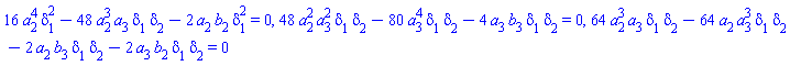 16*a[2]^4*delta[1]^2-48*a[2]^3*a[3]*delta[1]*delta[2]-2*a[2]*b[2]*delta[1]^2 = 0, 48*a[2]^2*a[3]^2*delta[1]*delta[2]-80*a[3]^4*delta[1]*delta[2]-4*a[3]*b[3]*delta[1]*delta[2] = 0, 64*a[2]^3*a[3]*delta[1]*delta[2]-64*a[2]*a[3]^3*delta[1]*delta[2]-2*a[2]*b[3]*delta[1]*delta[2]-2*a[3]*b[2]*delta[1]*delta[2] = 0