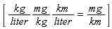 [(kg/liter*(mg/kg))*km/liter = mg/km]