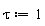 tau := 1