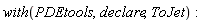 with(PDEtools, declare, ToJet):