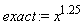 exact := x^1.25