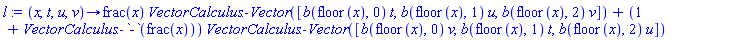 proc (x, t, u, v) options operator, arrow; VectorCalculus:-`+`(VectorCalculus:-`*`(frac(x), VectorCalculus:-Vector([VectorCalculus:-`*`(b(floor(x), 0), t), VectorCalculus:-`*`(b(floor(x), 1), u), VectorCalculus:-`*`(b(floor(x), 2), v)])), VectorCalculus:-`*`(VectorCalculus:-`+`(1, VectorCalculus:-`-`(frac(x))), VectorCalculus:-Vector([VectorCalculus:-`*`(b(floor(x), 0), v), VectorCalculus:-`*`(b(floor(x), 1), t), VectorCalculus:-`*`(b(floor(x), 2), u)]))) end proc