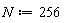 N := 256