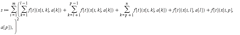 s := sum((sum(f[t](x[i, k], a[k]), k = 1 .. l-1)+sum(f[t](x[i, k], a[k]), k = l+1 .. p-1)+sum(f[t](x[i, k], a[k]), k = p+1 .. n)+f[t](x[i, l], a[l])+f[t](x[i, p], a[p]))^2, i = 1 .. m)