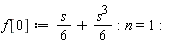 f[0] := (1/6)*s+(1/6)*s^3: