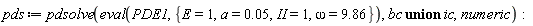 pds := pdsolve(eval(PDE1, {E = 1, II = 1, a = 0.5e-1, omega = 9.86}), `union`(bc, ic), numeric)