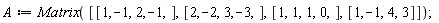 A := Matrix([[1, -1, 2, -1], [2, -2, 3, -3], [1, 1, 1, 0], [1, -1, 4, 3]])