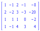 array( 1 .. 4, 1 .. 5, [( 4, 3 ) = (4), ( 2, 1 ) = (2), ( 1, 4 ) = (-1), ( 3, 5 ) = (-2), ( 3, 1 ) = (1), ( 4, 4 ) = (3), ( 1, 1 ) = (1), ( 3, 4 ) = (0), ( 1, 5 ) = (-8), ( 1, 2 ) = (-1), ( 2, 4 ) = (-3), ( 2, 5 ) = (-20), ( 4, 5 ) = (4), ( 4, 1 ) = (1), ( 3, 3 ) = (1), ( 1, 3 ) = (2), ( 2, 3 ) = (3), ( 2, 2 ) = (-2), ( 4, 2 ) = (-1), ( 3, 2 ) = (1)  ] )