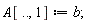 A[() .. (), 1] := b