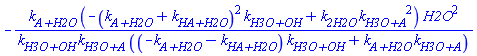 -`k__A+H2O`*(-(`k__A+H2O`+`k__HA+H2O`)^2*`k__H3O+OH`+k__2H2O*`k__H3O+A`^2)*H2O^2/(`k__H3O+OH`*`k__H3O+A`*((-`k__A+H2O`-`k__HA+H2O`)*`k__H3O+OH`+`k__A+H2O`*`k__H3O+A`))