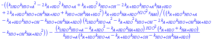 -(k__2H2O*`k__H3O+A`^2-2*`k__A+H2O`^2*`k__H3O+A`+`k__A+H2O`^2*`k__H3O+OH`-2*`k__A+H2O`*`k__H3O+A`*`k__HA+H2O`+2*`k__A+H2O`*`k__H3O+OH`*`k__HA+H2O`+`k__H3O+OH`*`k__HA+H2O`^2)*`k__A+H2O`*`k__HA+H2O`*H2O^2*x__HA0/((`k__A+H2O`*`k__H3O+A`-`k__A+H2O`*`k__H3O+OH`-`k__H3O+OH`*`k__HA+H2O`)*(k__2H2O*`k__H3O+A`^2-`k__A+H2O`^2*`k__H3O+OH`-2*`k__A+H2O`*`k__H3O+OH`*`k__HA+H2O`-`k__H3O+OH`*`k__HA+H2O`^2))-(k__2H2O*`k__H3O+A`-`k__A+H2O`^2-`k__A+H2O`*`k__HA+H2O`)*H2O^2*(`k__A+H2O`+`k__HA+H2O`)/(`k__H3O+A`*(`k__A+H2O`*`k__H3O+A`-`k__A+H2O`*`k__H3O+OH`-`k__H3O+OH`*`k__HA+H2O`))