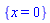 {x = 0}
