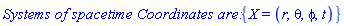 `Systems of spacetime Coordinates are: `*{X = (r, theta, phi, t)}