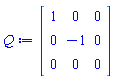 Q := Matrix(3, 3, {(1, 1) = 1, (1, 2) = 0, (1, 3) = 0, (2, 1) = 0, (2, 2) = -1, (2, 3) = 0, (3, 1) = 0, (3, 2) = 0, (3, 3) = 0})