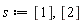 s := [1], [2]