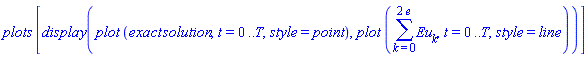 plots*[display(plot*(exact*solution, t = 0 .. T, style = point), plot*(sum(Eu[k], k = 0 .. 2*e), t = 0 .. T, style = line))]