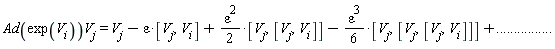 "Ad(exp(V[i]))V[j]= V[j]-epsilon[]*[V[j],V[i]]+(epsilon^(2))/(2)*[V[j],[V[j],V[i]]]-(epsilon^(3))/(6)*[V[j],[V[j],[V[j],V[i]]]]+................"