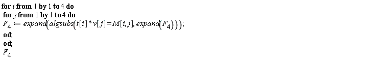 for i to 4 do for j to 4 do F[4] := expand(algsubs(t[i]*v[j] = M[i, j], expand(F[4]))) end do end do; 1; F[4]