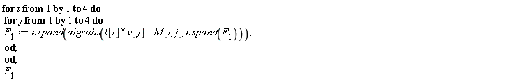 for i to 4 do for j to 4 do F[1] := expand(algsubs(t[i]*v[j] = M[i, j], expand(F[1]))) end do end do; 1; F[1]