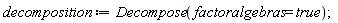 decomposition := Decompose(factoralgebras = true)