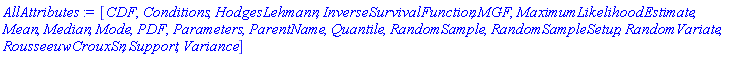 [CDF, Conditions, HodgesLehmann, InverseSurvivalFunction, MGF, MaximumLikelihoodEstimate, Mean, Median, Mode, PDF, Parameters, ParentName, Quantile, RandomSample, RandomSampleSetup, RandomVariate, RousseeuwCrouxSn, Support, Variance]