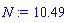 N := 10.49
