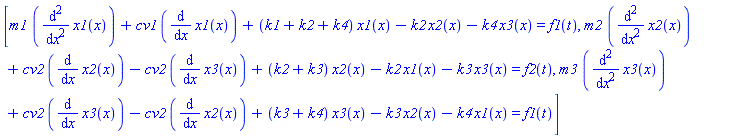 [m1*(diff(diff(x1(x), x), x))+cv1*(diff(x1(x), x))+(k1+k2+k4)*x1(x)-k2*x2(x)-k4*x3(x) = f1(t), m2*(diff(diff(x2(x), x), x))+cv2*(diff(x2(x), x))-cv2*(diff(x3(x), x))+(k2+k3)*x2(x)-k2*x1(x)-k3*x3(x) = f2(t), m3*(diff(diff(x3(x), x), x))+cv2*(diff(x3(x), x))-cv2*(diff(x2(x), x))+(k3+k4)*x3(x)-k3*x2(x)-k4*x1(x) = f1(t)]