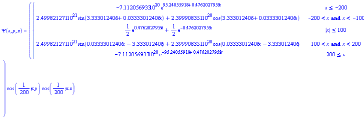 Psi(x, y, z) = piecewise(x <= -200, -7.112056933*10^20*exp(95.24055918+.4762027959*x), -200 < x and x < -100, 2.499821271*10^21*sin(3.333012406+0.3333012406e-1*x)+2.399908351*10^20*cos(3.333012406+0.3333012406e-1*x), abs(x) <= 100, (1/2)*exp(.4762027959*x)+(1/2)*exp(-.4762027959*x), 100 < x and x < 200, 2.499821271*10^21*sin(0.3333012406e-1*x-3.333012406)+2.399908351*10^20*cos(0.3333012406e-1*x-3.333012406), 200 <= x, -7.112056933*10^20*exp(-95.24055918+.4762027959*x))*cos((1/200)*Pi*y)*cos((1/200)*Pi*z)