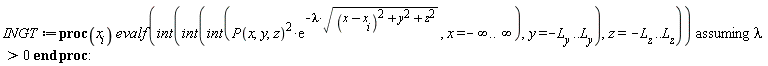 INGT := proc (x__i) `assuming`([evalf(int(int(int(P(x, y, z)^2*exp(-lambda*sqrt((x-x__i)^2+y^2+z^2)), x = -infinity .. infinity), y = -L__y .. L__y), z = -L__z .. L__z))], [0 < lambda]) end proc