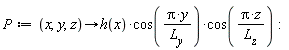 P := proc (x, y, z) options operator, arrow; h(x)*cos(Pi*y/L__y)*cos(Pi*z/L__z) end proc: