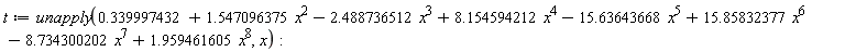 t := unapply(.339997432+1.547096375*x^2-2.488736512*x^3+8.154594212*x^4-15.63643668*x^5+15.85832377*x^6-8.734300202*x^7+1.959461605*x^8, x):