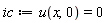 ic := u(x, 0) = 0