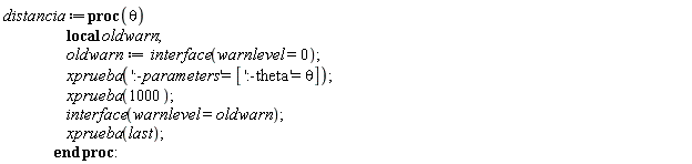 distancia := proc (theta) local oldwarn; oldwarn := interface(warnlevel = 0); xprueba(':-parameters' = [':-theta' = theta]); xprueba(1000); interface(warnlevel = oldwarn); xprueba(last) end proc: