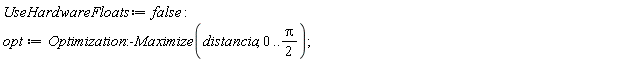 UseHardwareFloats := false; opt := Optimization:-Maximize(distancia, 0 .. (1/2)*Pi)