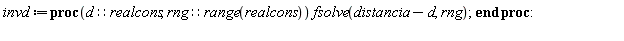 invd := proc (d::realcons, rng::(range(realcons))) fsolve(distancia-d, rng) end proc: