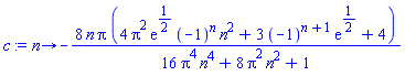proc (n) options operator, arrow; -8*n*Pi*(4*Pi^2*exp(1/2)*(-1)^n*n^2+3*(-1)^(n+1)*exp(1/2)+4)/(16*Pi^4*n^4+8*Pi^2*n^2+1) end proc