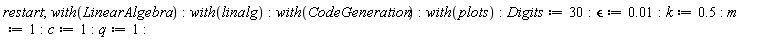 restart; with(LinearAlgebra); with(linalg); with(CodeGeneration); with(plots); Digits := 30; `&epsilon;` := 0.1e-1; k := .5; m := 1; c := 1; q := 1
