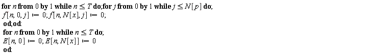 for n from 0 while n <= T do for j from 0 while j <= N[p] do f[n, 0, j] := 0; f[n, N[x], j] := 0 end do end do: